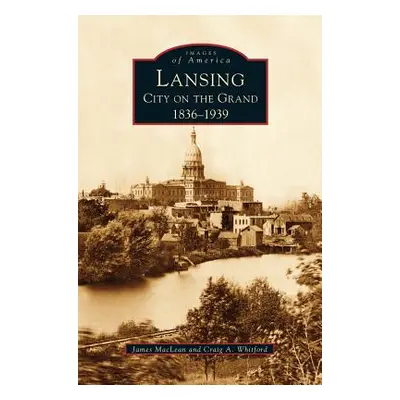 "Lansing, City on the Grand: 1836-1939" - "" ("Whitford Craig A.")