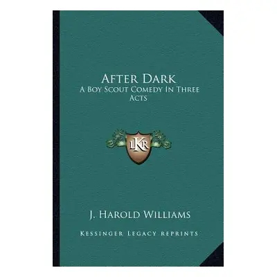 "After Dark: A Boy Scout Comedy In Three Acts" - "" ("Williams J. Harold")