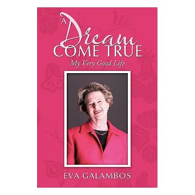 "A Dream Come True: My Very Good Life" - "" ("Galambos Eva")