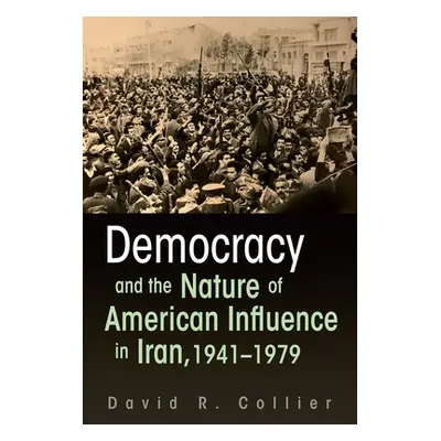 "Democracy and the Nature of American Influence in Iran, 1941-1979" - "" ("Collier David R.")