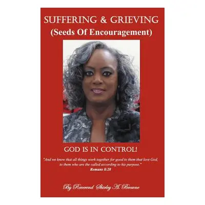 "Suffering and Grieving: Seeds of Encouragement" - "" ("Browne Reverend Shirley a.")