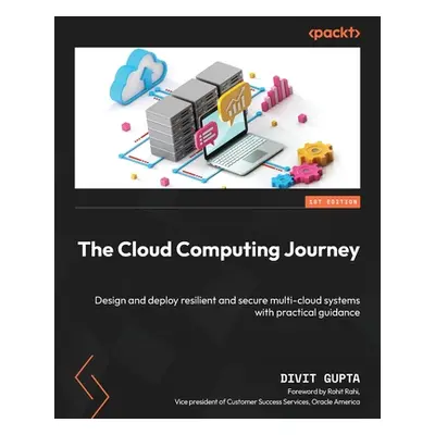 "The Cloud Computing Journey: Design and deploy resilient and secure multi-cloud systems with pr