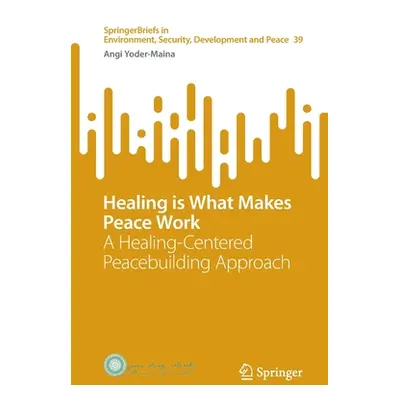 "Healing Is What Makes Peace Work: A Healing-Centered Peacebuilding Approach" - "" ("Yoder-Maina