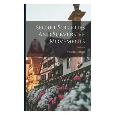 "Secret Societies And Subversive Movements" - "" ("Nesta H Webster")