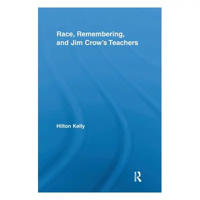 "Race, Remembering, and Jim Crow's Teachers" - "" ("Kelly Hilton")