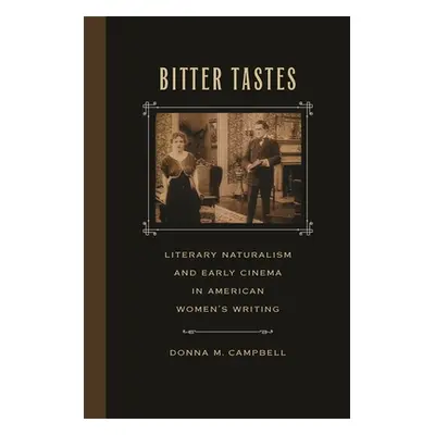 "Bitter Tastes: Literary Naturalism and Early Cinema in American Women's Writing" - "" ("Campbel