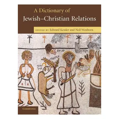 "A Dictionary of Jewish-Christian Relations" - "" ("Kessler Edward")