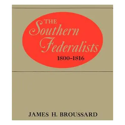 "The Southern Federalists, 1800-1816" - "" ("Broussard James H.")