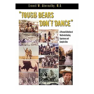 "Tough Bears Don't Dance": A Personal Collection of World-wide Hunting Experiences and Campfire 