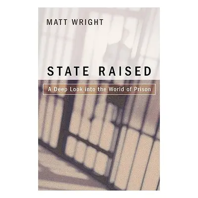 "State Raised: A Deep Look Into the World of Prison" - "" ("Wright Matt")