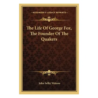 "The Life Of George Fox, The Founder Of The Quakers" - "" ("Watson John Selby")