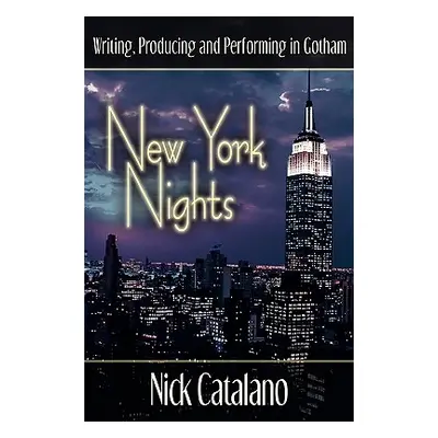 "New York Nights: Performing, Producing and Writing in Gotham" - "" ("Catalano Nick")