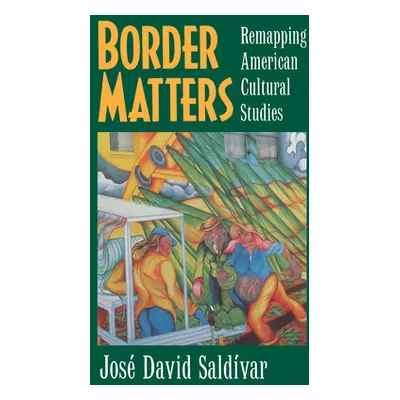 "Border Matters: Remapping American Cultural Studies Volume 1" - "" ("Saldvar Jos David")