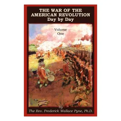 "The War of the American Revolution: Day by Day, Volume 1, Chapters I, II, III, IV and V. the Pr