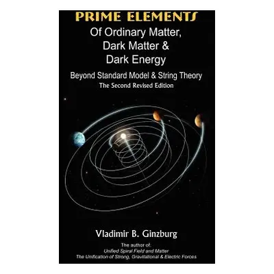 "Prime Elements of Ordinary Matter, Dark Matter & Dark Energy - Beyond Standard Model & String T