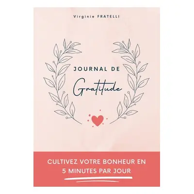 "Journal de gratitude: Cultivez votre bonheur en 5 minutes par jour" - "" ("Fratelli Virginie")