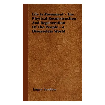 "Life Is Movement - The Physical Reconstruction And Regeneration Of The People - A Diseaseless W