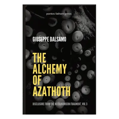 "The Alchemy of Azathoth: Disclosure from The Necronomicon Fragment, Vol 3" - "" ("Balsamo Giuse