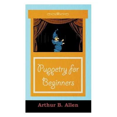 "Puppetry for Beginners (Puppets & Puppetry Series)" - "" ("Allen Arthur B.")