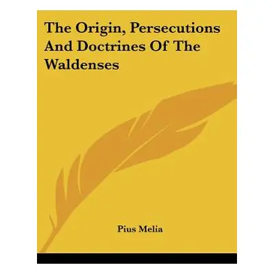 "The Origin, Persecutions and Doctrines of the Waldenses" - "" ("Melia Pius")