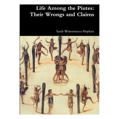 "Life Among the Piutes: Their Wrongs and Claims" - "" ("Hopkins Sarah Winnemucca")