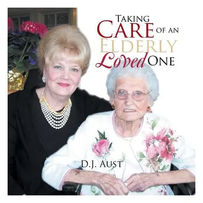 "Taking Care of an Elderly Loved One" - "" ("Aust D. J.")