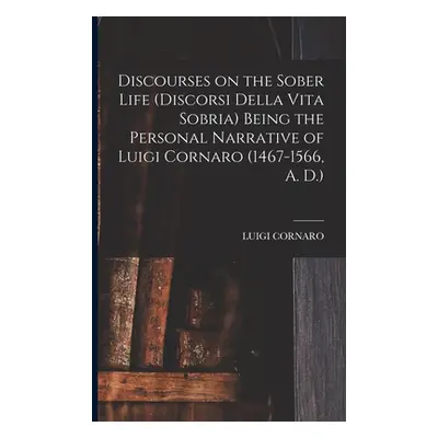 "Discourses on the Sober Life (Discorsi Della Vita Sobria) Being the Personal Narrative of Luigi