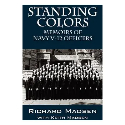 "Standing Colors: Memoirs of Navy V-12 Officers" - "" ("Madsen Richard")