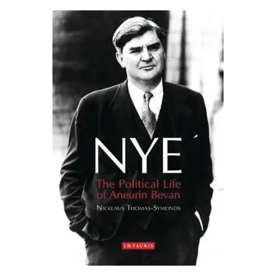 "Nye: The Political Life of Aneurin Bevan" - "" ("Thomas-Symonds Nick")