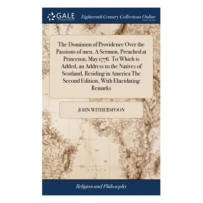 "The Dominion of Providence Over the Passions of men. A Sermon, Preached at Princeton, May 1776.