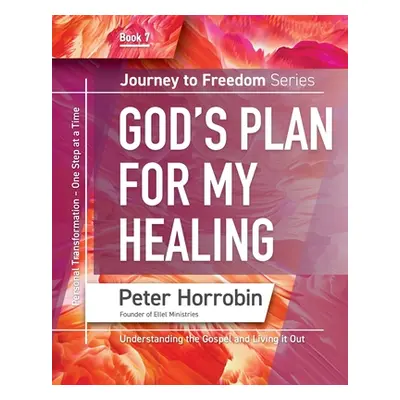 "Journey To Freedom 7: God's Plan for my Healing" - "" ("Horrobin Peter")