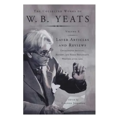 "The Collected Works of W.B. Yeats Vol X: Later Article: Uncollected Articles, Reviews, and Radi