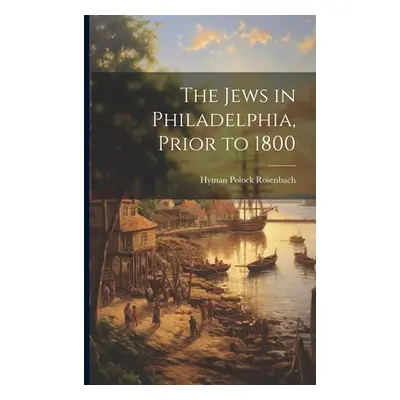 "The Jews in Philadelphia, Prior to 1800" - "" ("Rosenbach Hyman Polock")