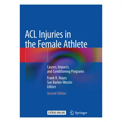 "ACL Injuries in the Female Athlete: Causes, Impacts, and Conditioning Programs" - "" ("Noyes Fr