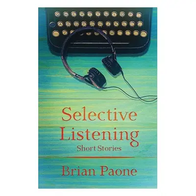 "Selective Listening: 20 Short Stories" - "" ("Paone Brian")