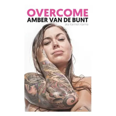 "Overcome: A Memoir of Abuse, Addiction, Sex Work, and Recovery" - "" ("Van de Bunt Amber")