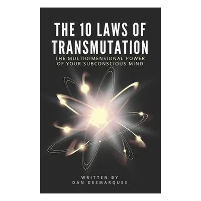 "The 10 Laws of Transmutation: The Multidimensional Power of Your Subconscious Mind" - "" ("Desm