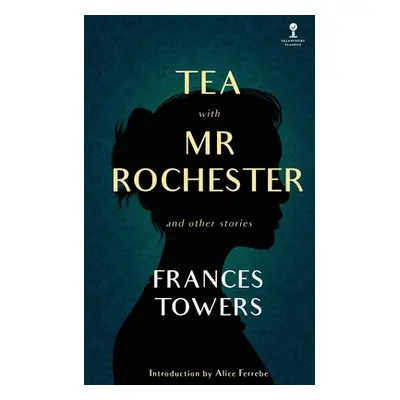 "Tea with Mr. Rochester and Other Stories" - "" ("Towers Frances")