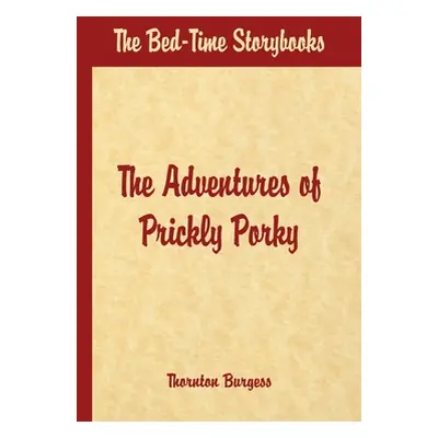 "Bed Time Stories - The Adventures of Prickly Porky" - "" ("W. Burgess Thornton")