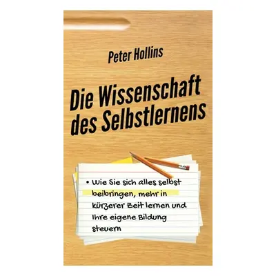 "Die Wissenschaft des Selbstlernens: Wie Sie sich alles selbst beibringen, mehr in krzerer Zeit 