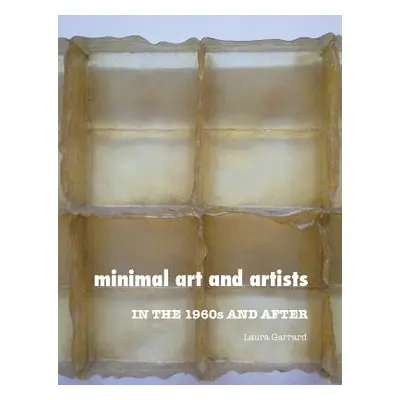 "Minimal Art and Artists: In the 1960s and After" - "" ("Garrard Laura")