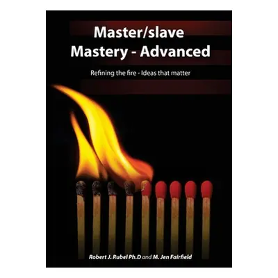 "Master/slave Mastery--Advanced: Rekindling the fire, ideas that matter." - "" ("Fairfield M. Je