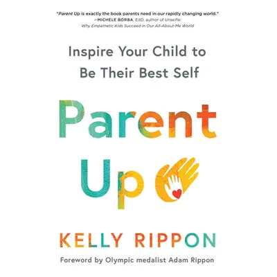 "Parent Up: Inspire Your Child to Be Their Best Self" - "" ("Rippon Kelly")