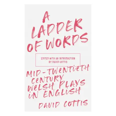 "A Ladder of Words: Mid-Twentieth-Century Welsh Plays in English" - "" ("Cottis David")