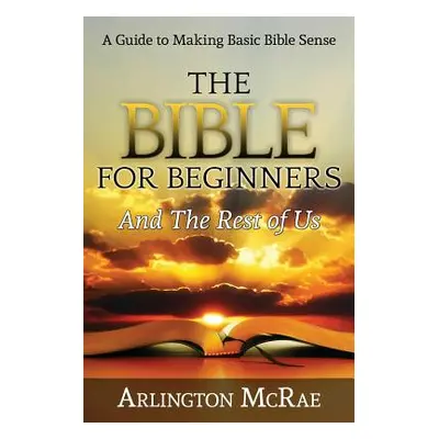 "The Bible For Beginners And The Rest of Us" - "" ("McRae Arlington")