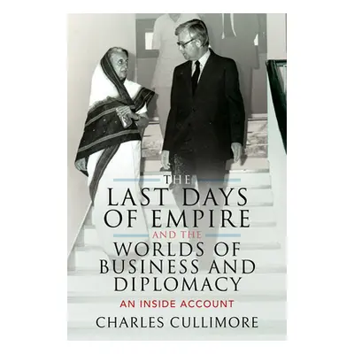 "The Last Days of Empire and the Worlds of Business and Diplomacy: An Inside Account" - "" ("Cul