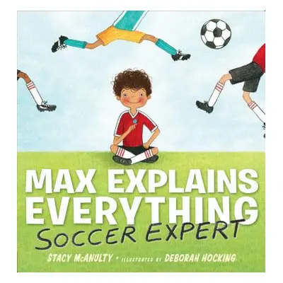 "Max Explains Everything: Soccer Expert" - "" ("McAnulty Stacy")