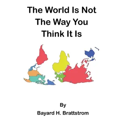 "The World Is Not The Way You Think It Is" - "" ("Brattstrom Bayard H.")