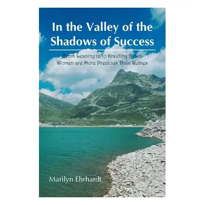 "In the Valley of the Shadows of Success: From Leaning in to Kneeling Down Women Are More Precio