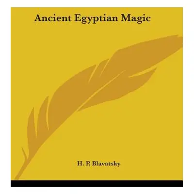 "Ancient Egyptian Magic" - "" ("Blavatsky H. P.")